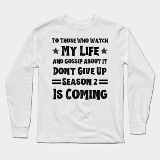 To Those Who Watch My Life And Gossip About It Don't Give Up Season 2 Is Coming, Funny Sayings Long Sleeve T-Shirt